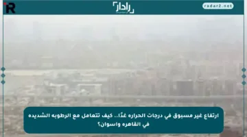 ارتفاع غير مسبوق في درجات الحرارة غدًا.. كيف تتعامل مع الرطوبة الشديدة في القاهرة وأسوان؟